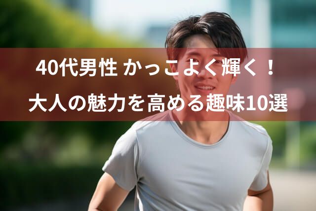 40代男性がかっこよく輝く！大人の魅力を高める趣味10選