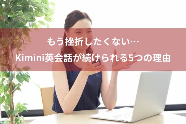 もう挫折したくない…Kimini英会話が続けられる5つの理由と始める方法